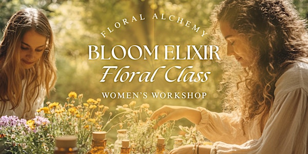 Women's Bloom Elixir Ceremony & Workshop